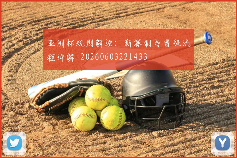 亚洲杯规则解读：新赛制与晋级流程详解_20260603221433