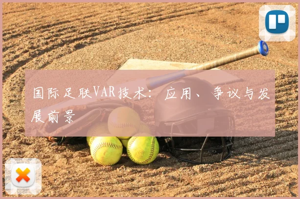 国际足联VAR技术：应用、争议与发展前景