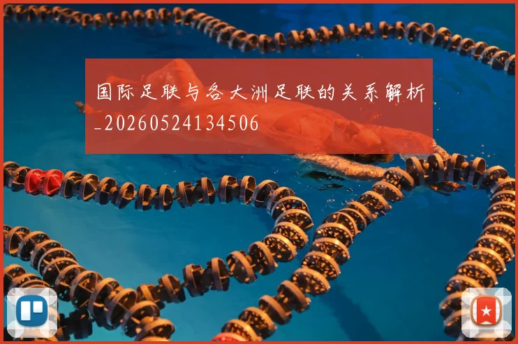 国际足联与各大洲足联的关系解析_20260524134506