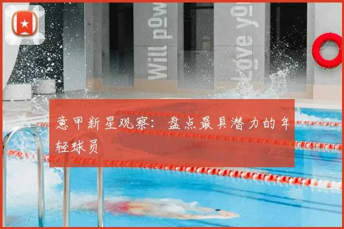 意甲新星观察：盘点最具潜力的年轻球员